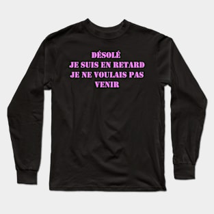 Désolé je suis en retard je ne voulais pas venir Long Sleeve T-Shirt